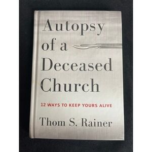 Autopsy of a Deceased Church Thom S Rainer Hardcover 12 Ways to Keep Yours Alive